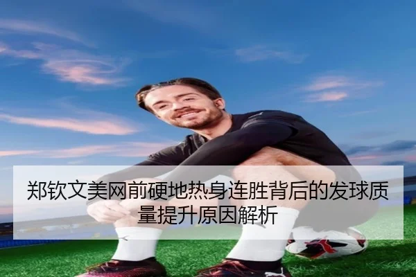 郑钦文美网前硬地热身连胜背后的发球质量提升原因解析 | HUAQIU.COM