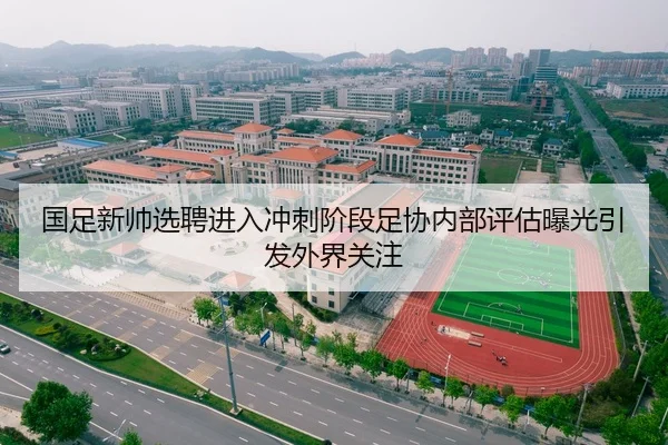 国足新帅选聘进入冲刺阶段足协内部评估曝光引发外界关注 | HUAQIU.COM